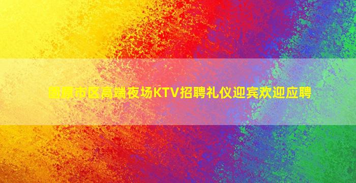 固原市区高端夜场KTV招聘礼仪迎宾欢迎应聘